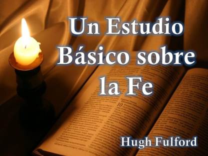 Un Estudio Básico sobre la Fe por Hugh Fulford